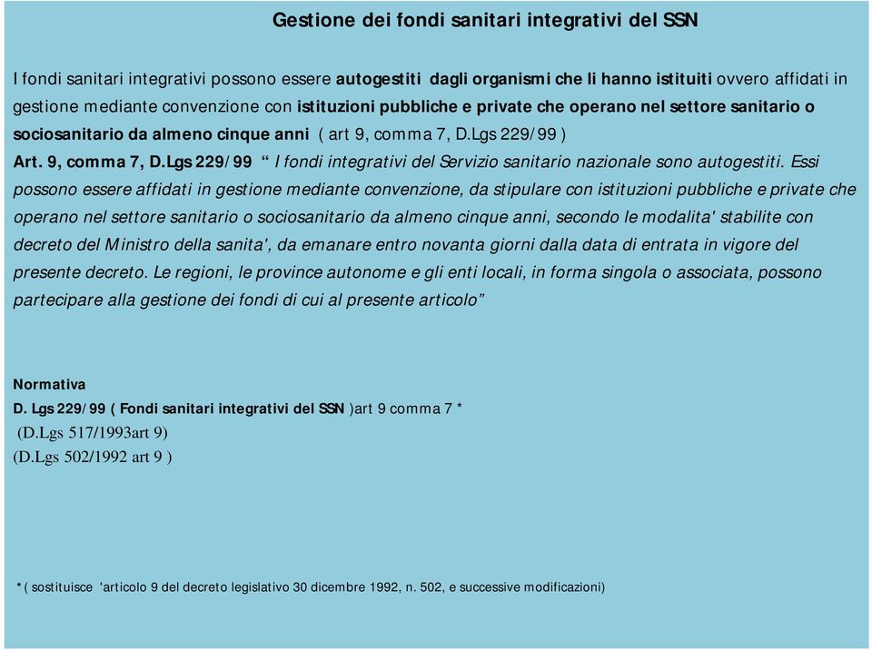 Lgs 229/99 ) Art. 9, comma 7, D.Lgs 229/99 I fondi integrativi del Servizio sanitario nazionale sono autogestiti.