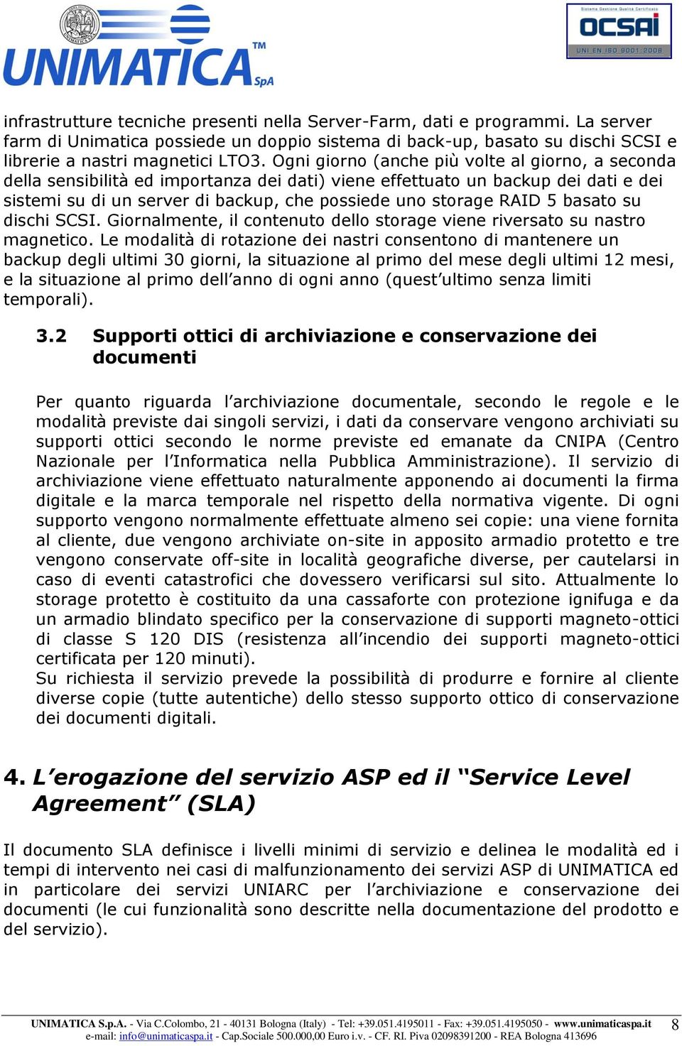 5 basato su dischi SCSI. Giornalmente, il contenuto dello storage viene riversato su nastro magnetico.