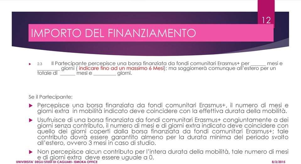 giorni. Se il Partecipante: Percepisce una borsa finanziata da fondi comunitari Erasmus+, il numero di mesi e giorni extra in mobilità indicato deve coincidere con la effettiva durata della mobilità.