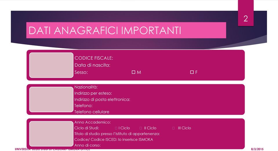 Telefono cellulare Anno Accademico: Ciclo di Studi: I Ciclo II Ciclo III Ciclo