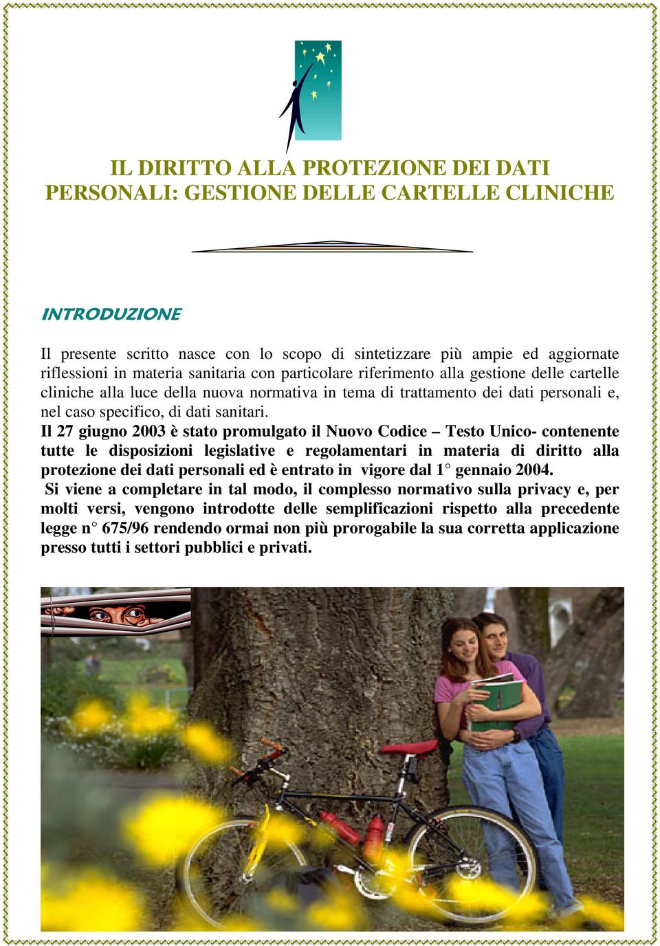 Il 27 giugno 2003 è stato promulgato il Nuovo Codice Testo Unico- contenente tutte le disposizioni legislative e regolamentari in materia di diritto alla protezione dei dati personali ed è entrato in