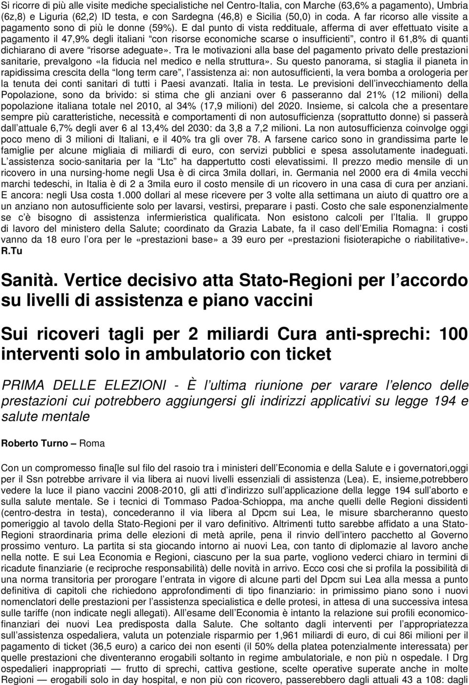 E dal punto di vista reddituale, afferma di aver effettuato visite a pagamento il 47,9% degli italiani con risorse economiche scarse o insufficienti, contro il 61,8% di quanti dichiarano di avere