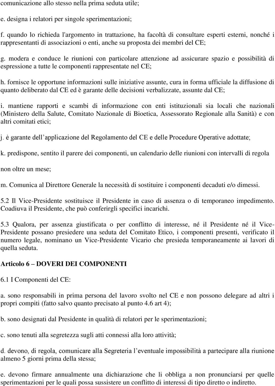 modera e conduce le riunioni con particolare attenzione ad assicurare spazio e possibilità di espressione a tutte le componenti rappresentate nel CE; h.