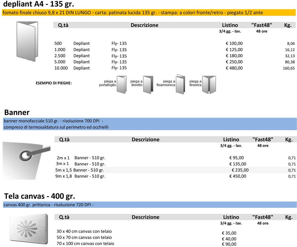 000 Depliant Fly- 135 480,00 160,65 ESEMPIO DI PIEGHE: Banner banner monofacciale 510 gr. - risoluzione 700 DPI - compreso di termosaldatura sul perimetro ed occhielli 2m x 1 Banner - 510 gr.