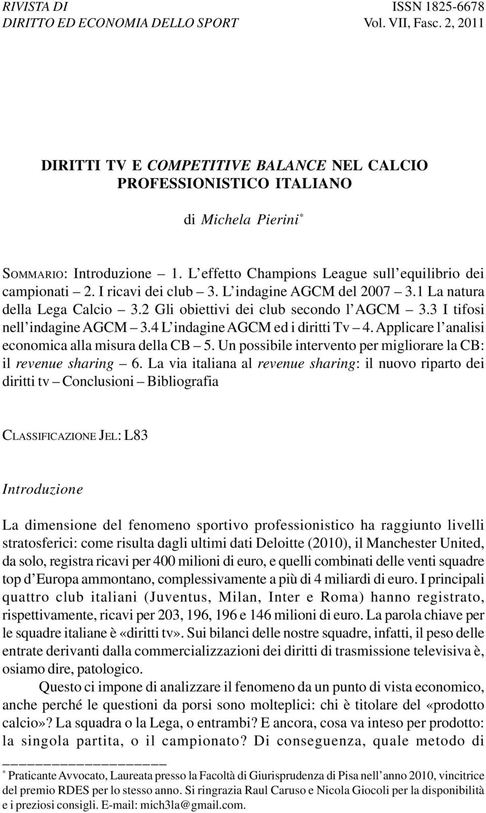 3 I tifosi nell indagine AGCM 3.4 L indagine AGCM ed i diritti Tv 4. Applicare l analisi economica alla misura della CB 5. Un possibile intervento per migliorare la CB: il revenue sharing 6.