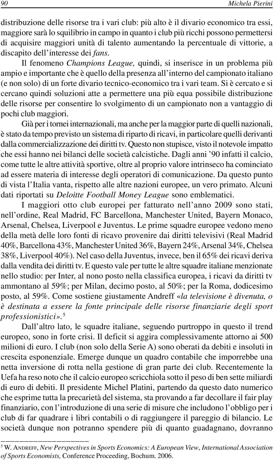 Il fenomeno Champions League, quindi, si inserisce in un problema più ampio e importante che è quello della presenza all interno del campionato italiano (e non solo) di un forte divario