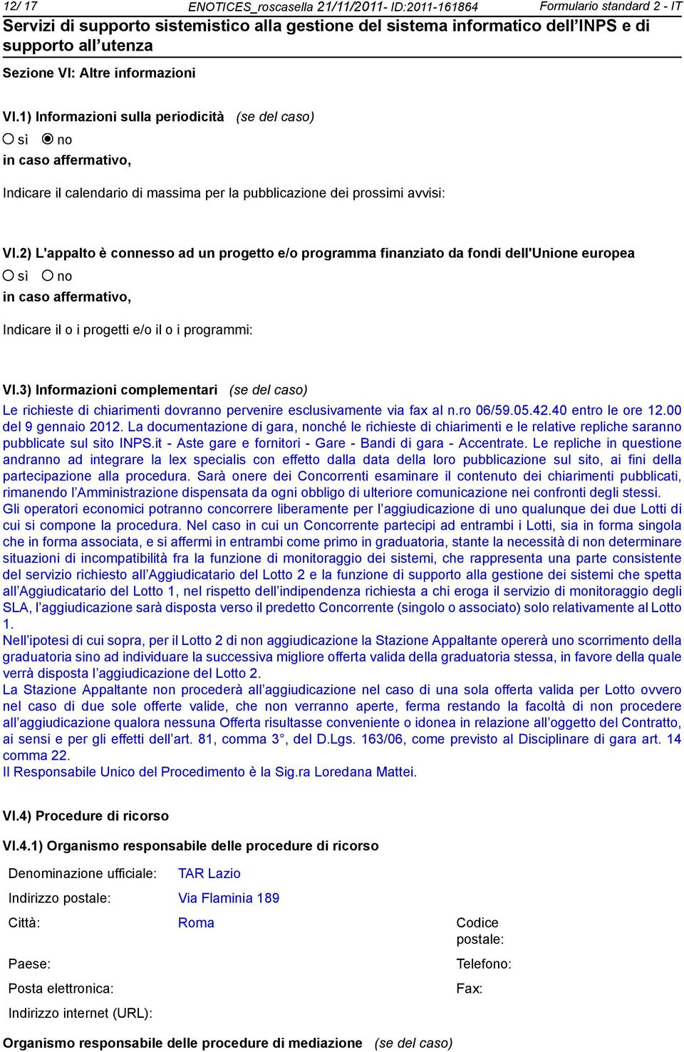 2) L'appalto è connesso ad un progetto e/o programma finanziato da fondi dell'unione europea in caso affermativo, Indicare il o i progetti e/o il o i programmi: VI.