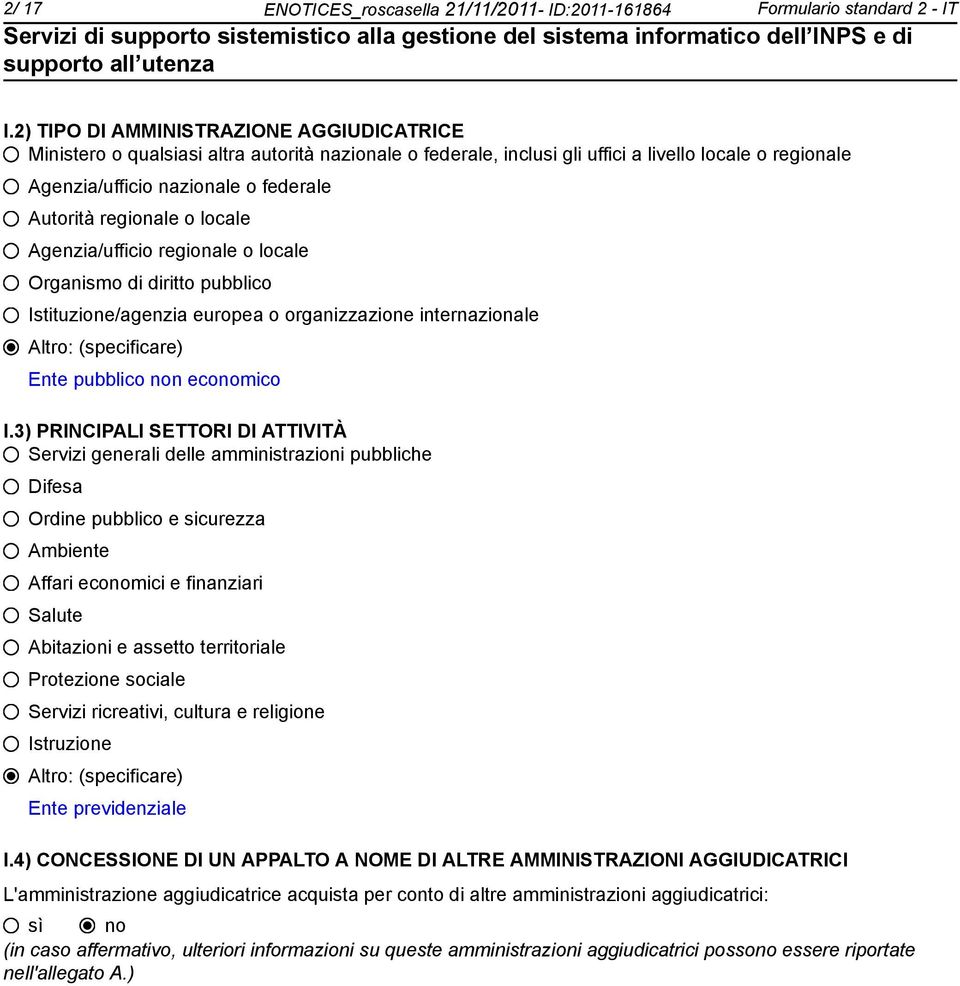 regionale o locale Agenzia/ufficio regionale o locale Organismo di diritto pubblico Istituzione/agenzia europea o organizzazione internazionale Altro: (specificare) Ente pubblico n ecomico I.