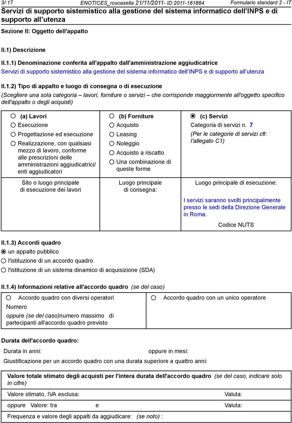 (a) Lavori (b) Forniture (c) Servizi Esecuzione Progettazione ed esecuzione Realizzazione, con qualsiasi mezzo di lavoro, conforme alle prescrizioni delle amministrazioni aggiudicatrici/ enti