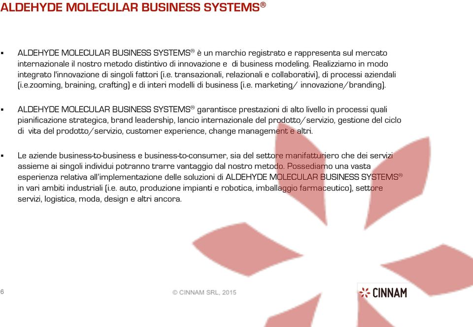 Realizziamo in modo integrato l'innovazione di singoli fattori (i.e. transazionali, relazionali e collaborativi), di processi aziendali (i.e.zooming, braining, crafting) e di interi modelli di business (i.