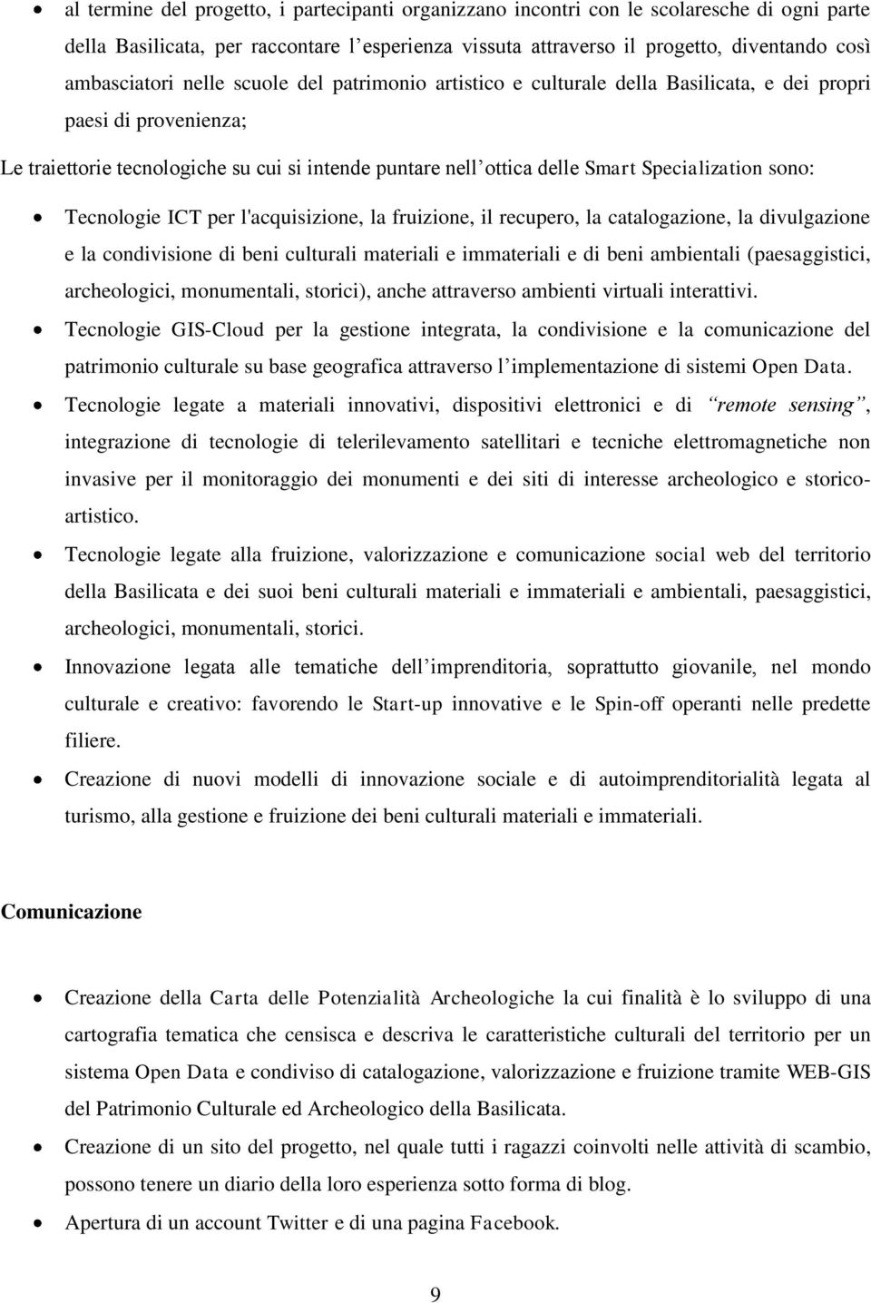 Specialization sono: Tecnologie ICT per l'acquisizione, la fruizione, il recupero, la catalogazione, la divulgazione e la condivisione di beni culturali materiali e immateriali e di beni ambientali