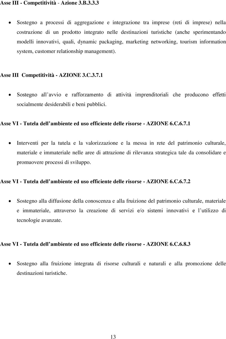 innovativi, quali, dynamic packaging, marketing networking, tourism information system, customer relationship management). Asse III Competitività - AZIONE 3.C.3.7.