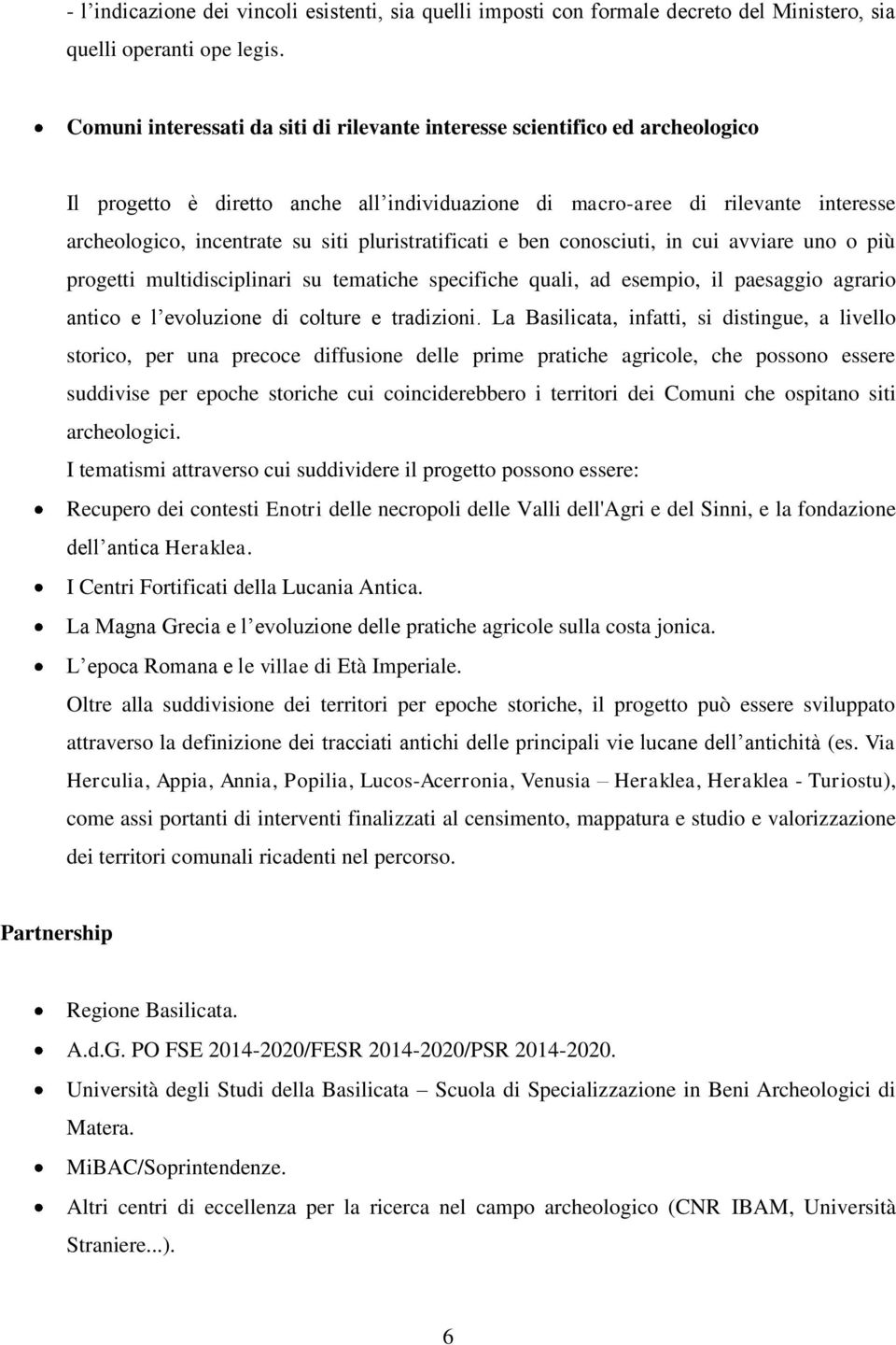 pluristratificati e ben conosciuti, in cui avviare uno o più progetti multidisciplinari su tematiche specifiche quali, ad esempio, il paesaggio agrario antico e l evoluzione di colture e tradizioni.