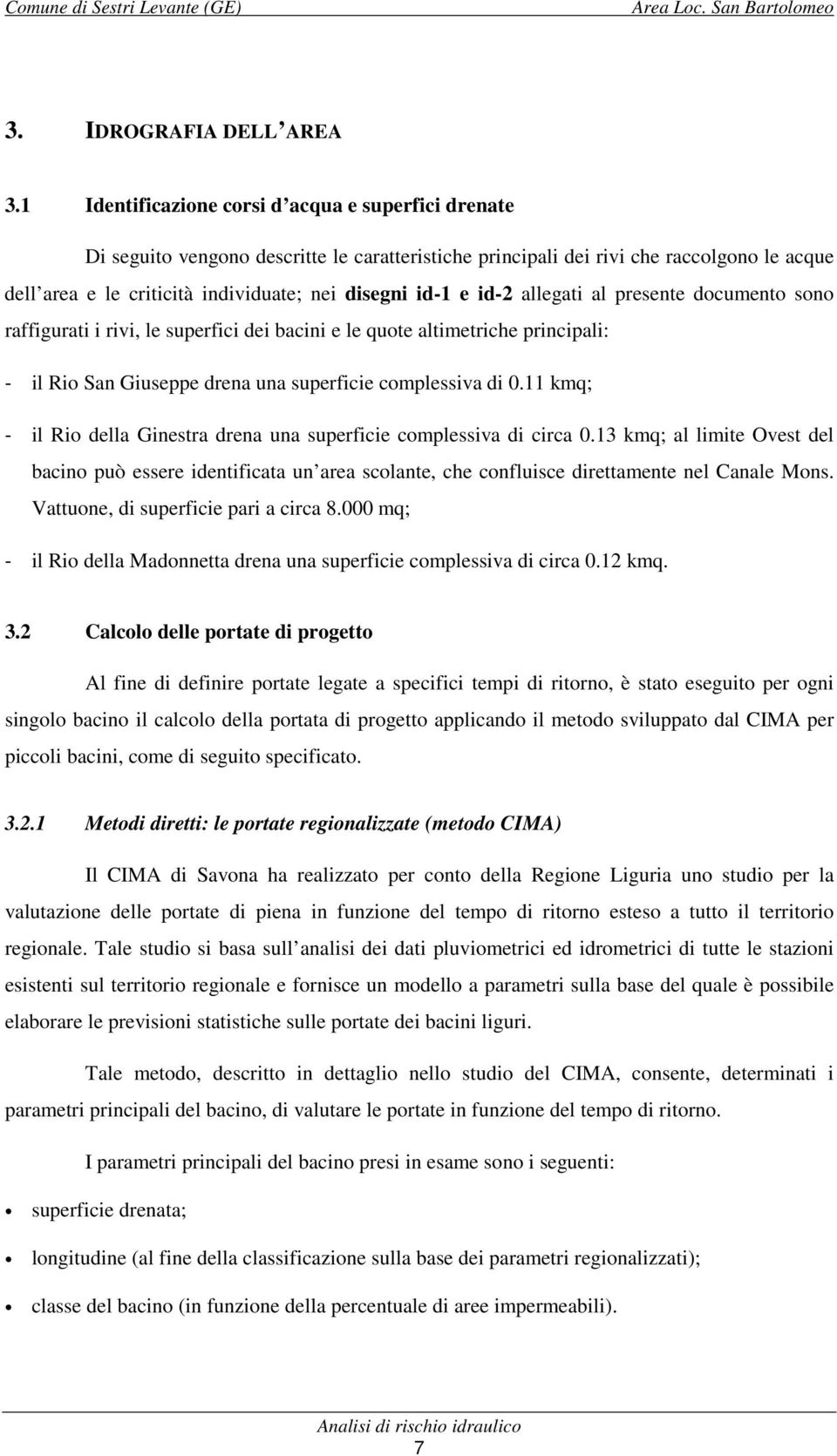 e id-2 allegati al presente documento sono raffigurati i rivi, le superfici dei bacini e le quote altimetriche principali: - il Rio San Giuseppe drena una superficie complessiva di 0.