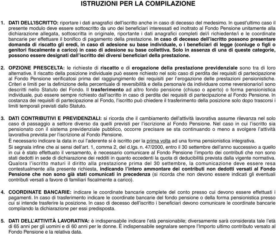 riportante i dati anagrafici completi del/i richiedente/i e le coordinate bancarie per effettuare il bonifico di pagamento della prestazione.