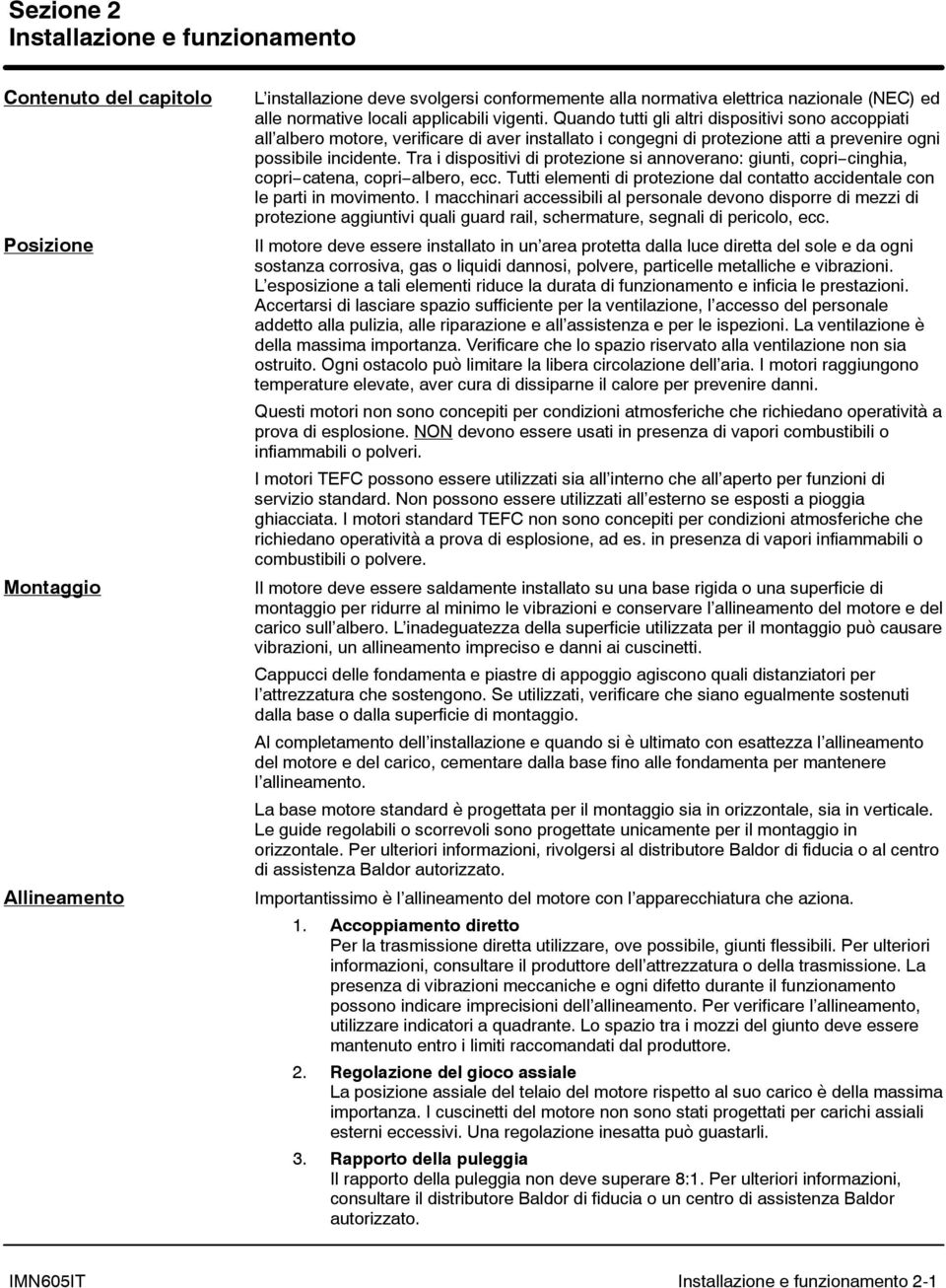 Tra i dispositivi di protezione si annoverano: giunti, copri cinghia, copri catena, copri albero, ecc. Tutti elementi di protezione dal contatto accidentale con le parti in movimento.