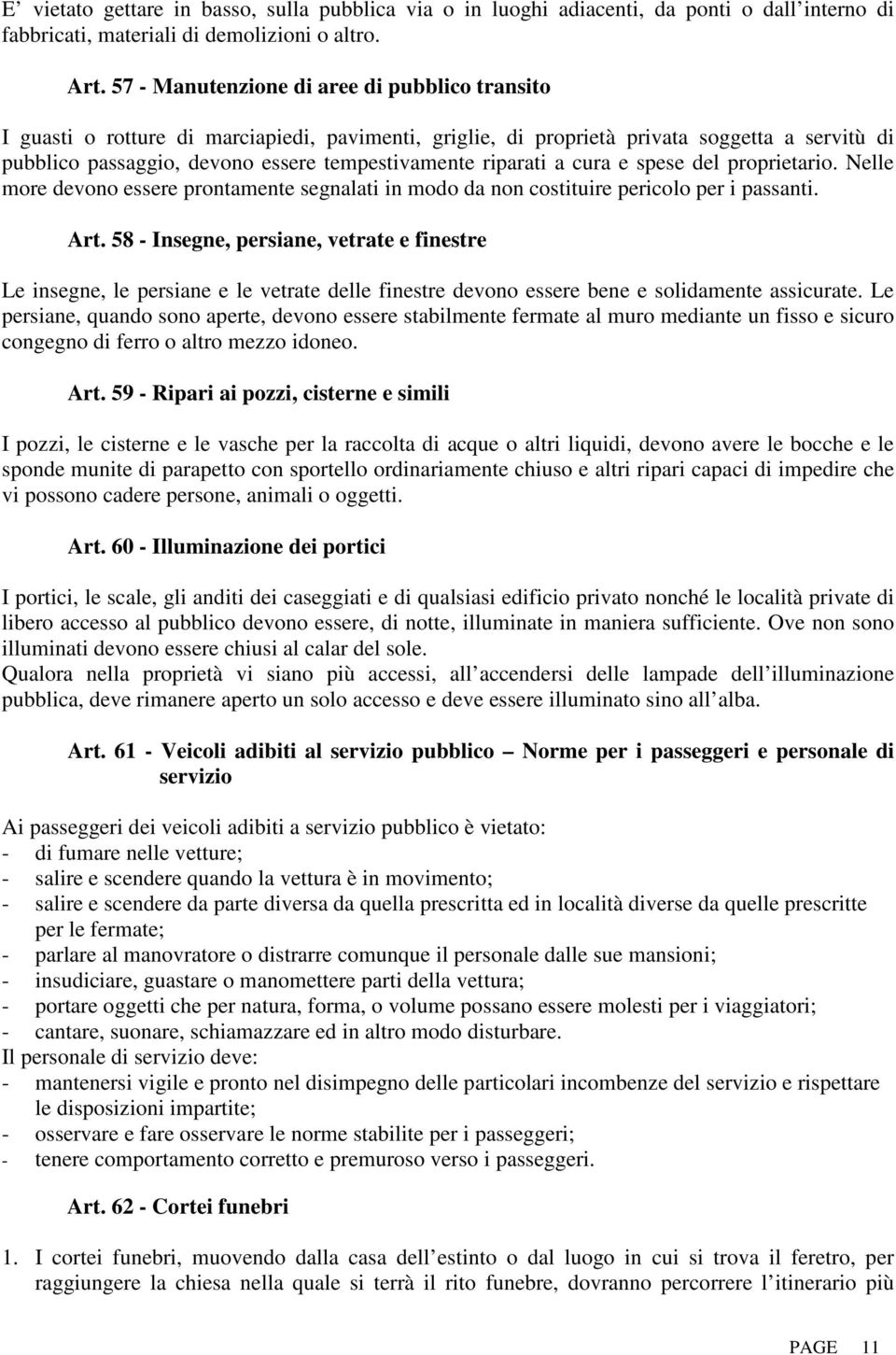 riparati a cura e spese del proprietario. Nelle more devono essere prontamente segnalati in modo da non costituire pericolo per i passanti. Art.