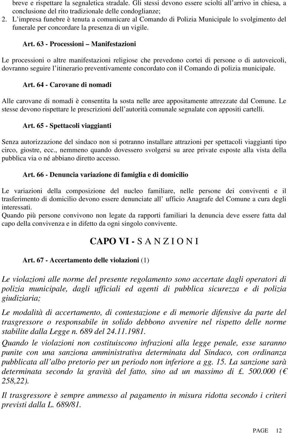 63 - Processioni Manifestazioni Le processioni o altre manifestazioni religiose che prevedono cortei di persone o di autoveicoli, dovranno seguire l itinerario preventivamente concordato con il