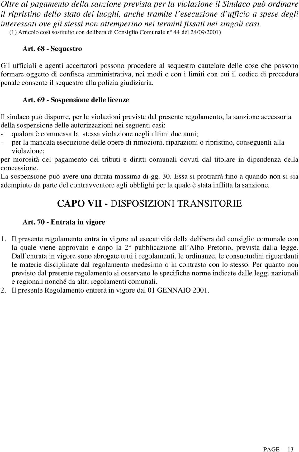 68 - Sequestro Gli ufficiali e agenti accertatori possono procedere al sequestro cautelare delle cose che possono formare oggetto di confisca amministrativa, nei modi e con i limiti con cui il codice