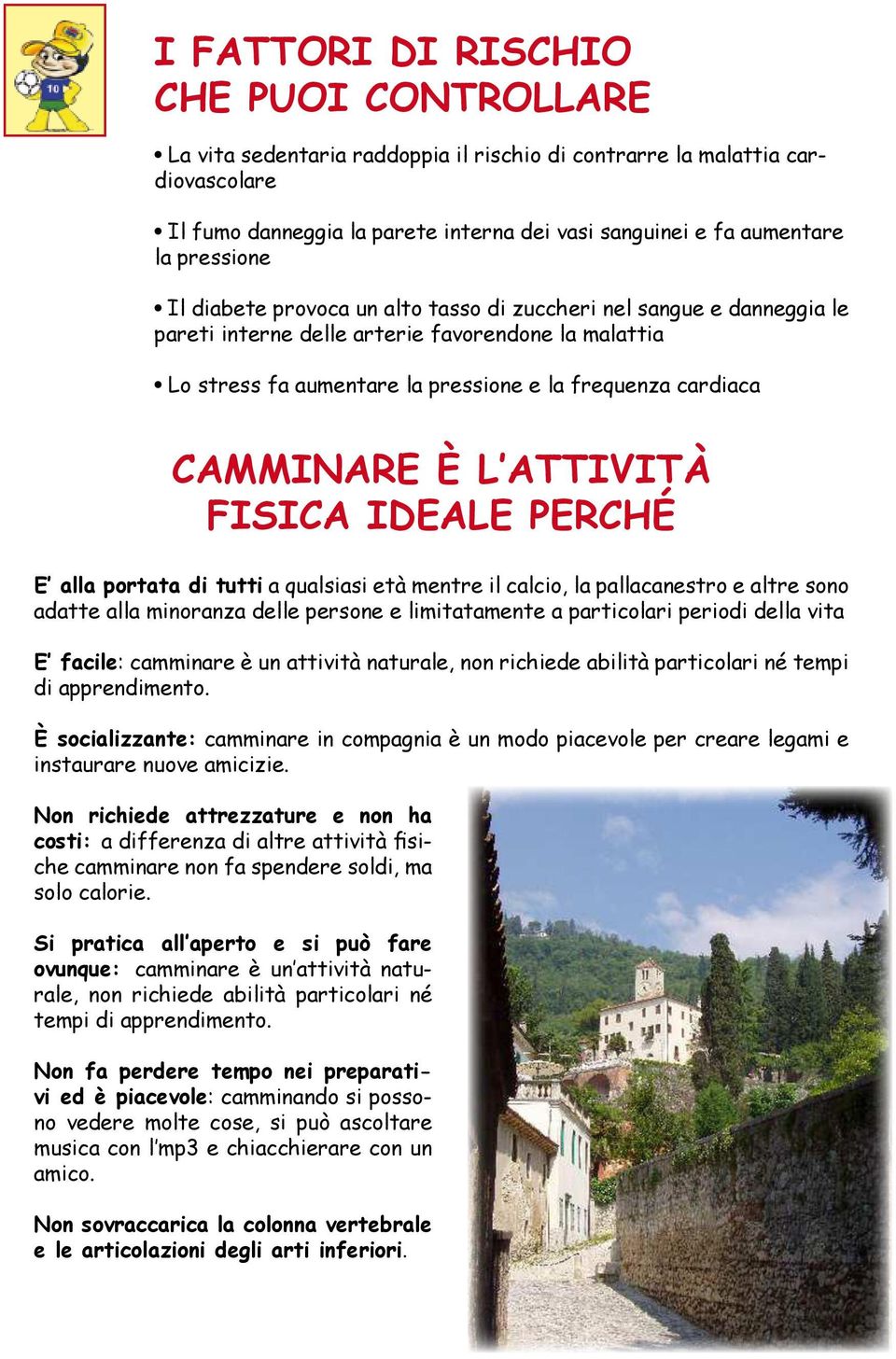 CAMMINARE È L ATTIVITÀ FISICA IDEALE PERCHÉ E alla portata di tutti a qualsiasi età mentre il calcio, la pallacanestro e altre sono adatte alla minoranza delle persone e limitatamente a particolari