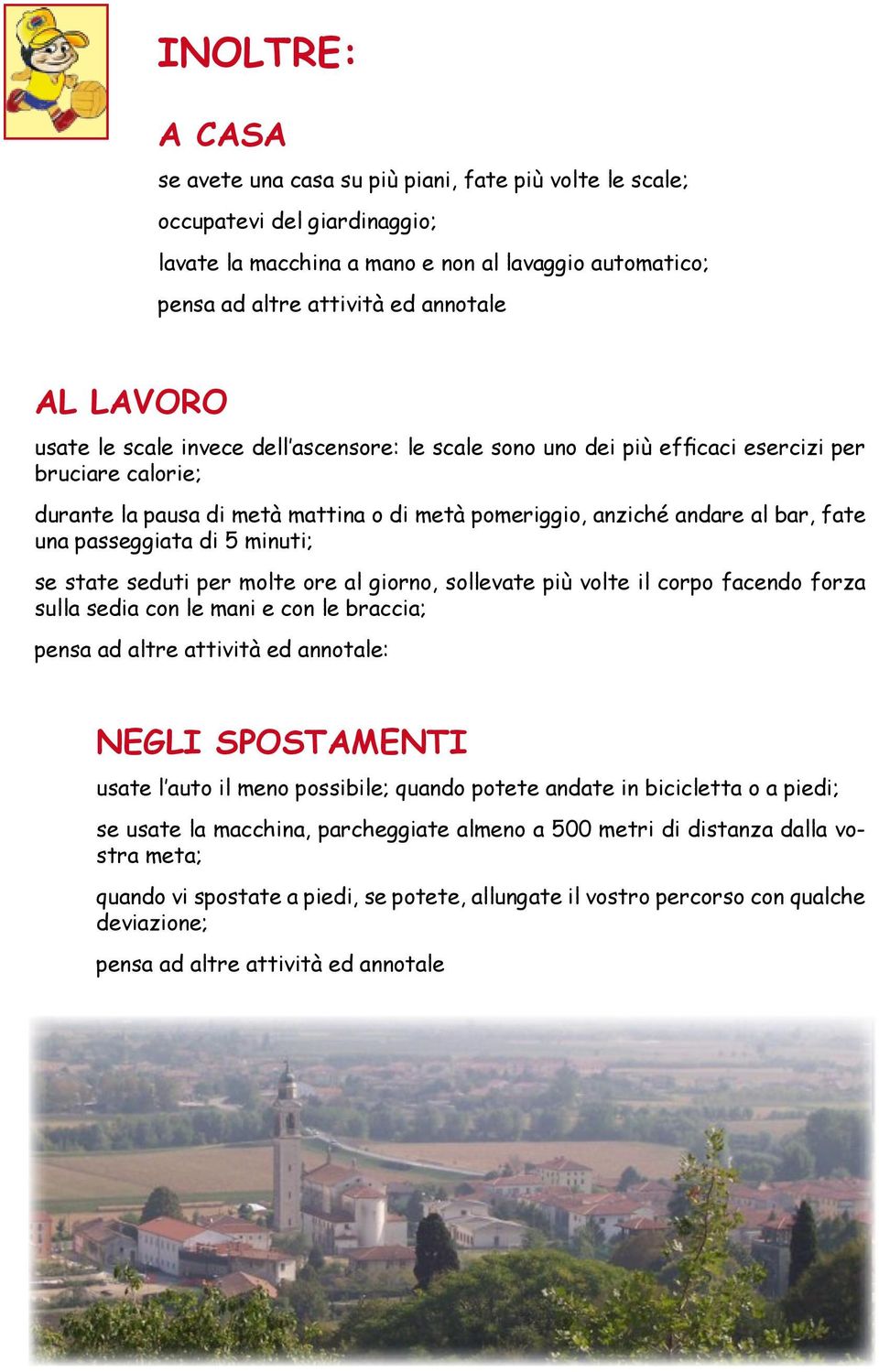 passeggiata di 5 minuti; se state seduti per molte ore al giorno, sollevate più volte il corpo facendo forza sulla sedia con le mani e con le braccia; pensa ad altre attività ed annotale: Negli