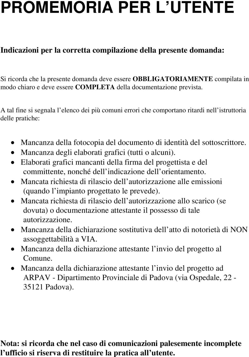 A tal fine si segnala l elenco dei più comuni errori che comportano ritardi nell istruttoria delle pratiche: Mancanza della fotocopia del documento di identità del sottoscrittore.