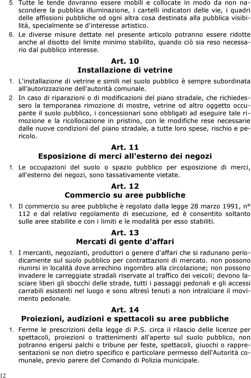 Le diverse misure dettate nel presente articolo potranno essere ridotte anche al disotto del limite minimo stabilito, quando ciò sia reso necessario dal pubblico interesse. Art.