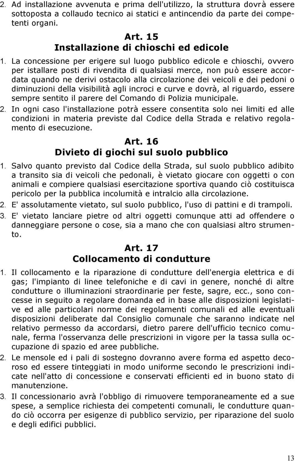 La concessione per erigere sul luogo pubblico edicole e chioschi, ovvero per istallare posti di rivendita di qualsiasi merce, non può essere accordata quando ne derivi ostacolo alla circolazione dei