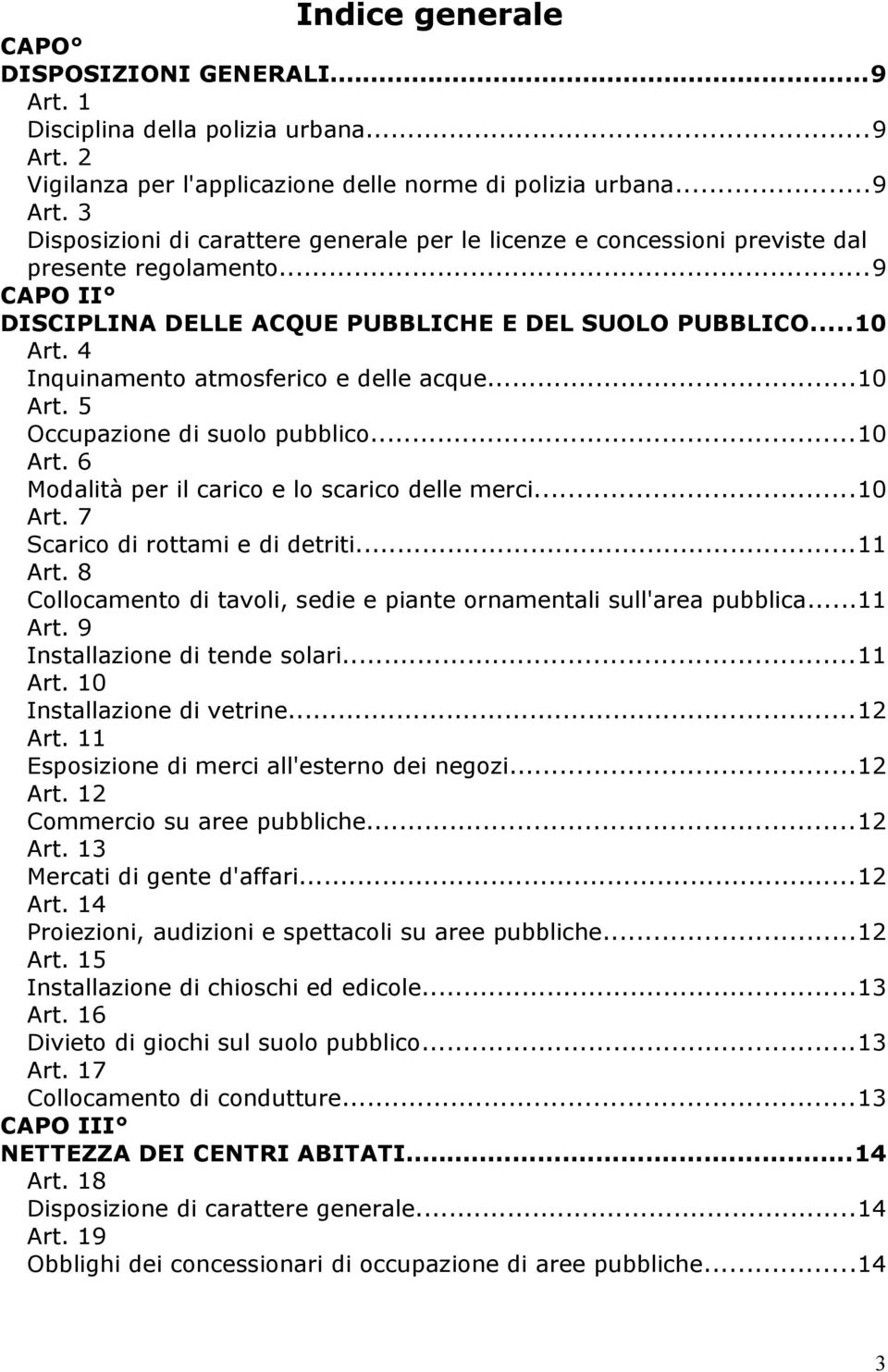 ..10 Art. 7 Scarico di rottami e di detriti...11 Art. 8 Collocamento di tavoli, sedie e piante ornamentali sull'area pubblica...11 Art. 9 Installazione di tende solari...11 Art. 10 Installazione di vetrine.