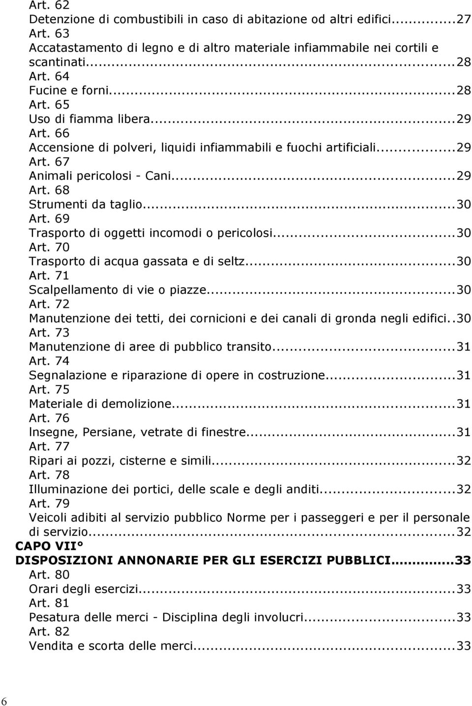 69 Trasporto di oggetti incomodi o pericolosi...30 Art. 70 Trasporto di acqua gassata e di seltz...30 Art. 71 Scalpellamento di vie o piazze...30 Art. 72 Manutenzione dei tetti, dei cornicioni e dei canali di gronda negli edifici.