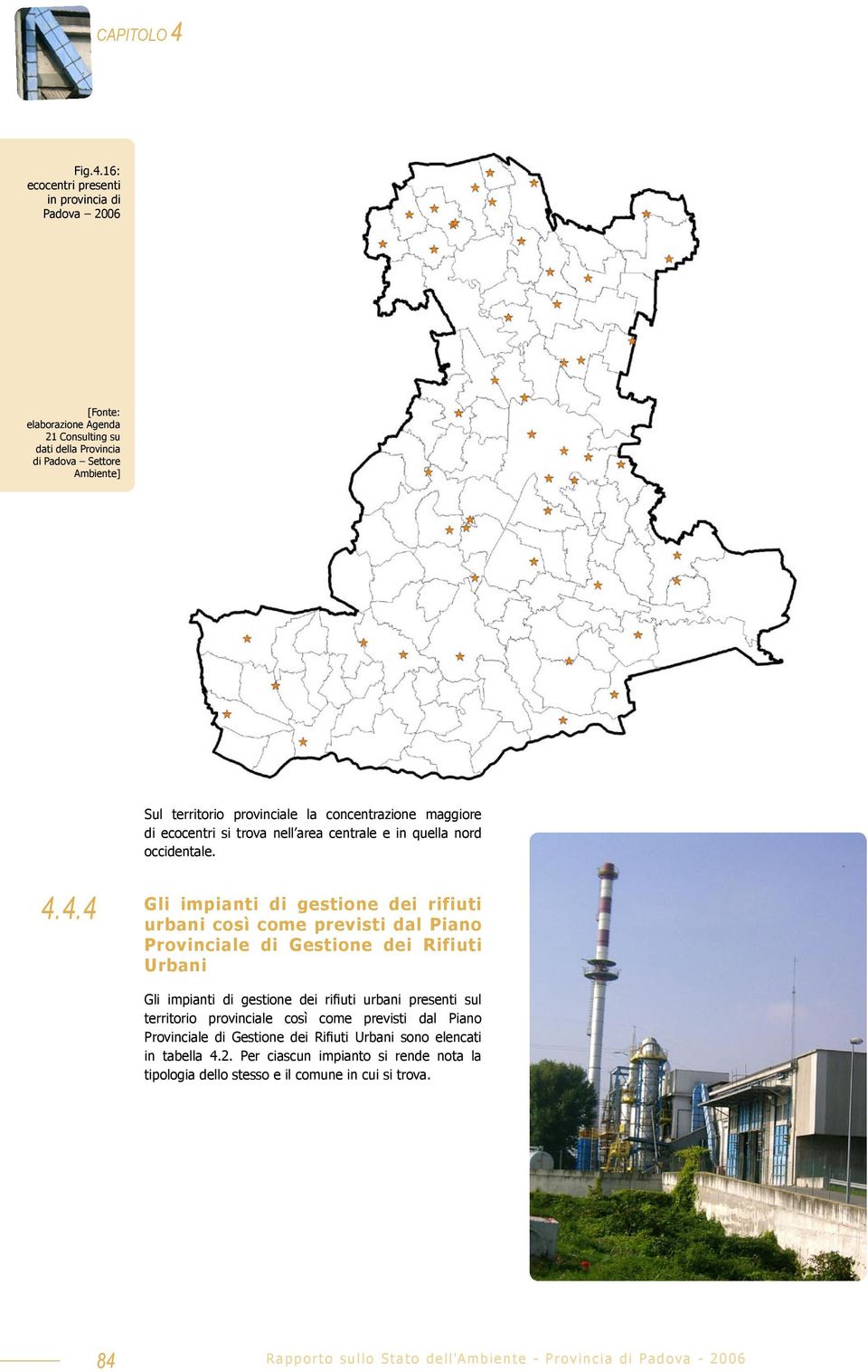 16: ecocentri presenti in provincia di Padova 2006 21 Consulting su dati della Provincia di Padova Settore Ambiente] Sul territorio provinciale la concentrazione