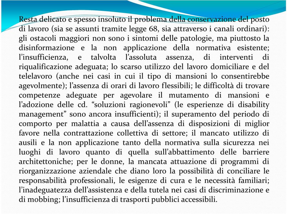 utilizzo del lavoro domiciliare e del telelavoro (anche nei casi in cui il tipo di mansioni lo consentirebbe agevolmente); l assenza di orari di lavoro flessibili; le difficoltà di trovare competenze