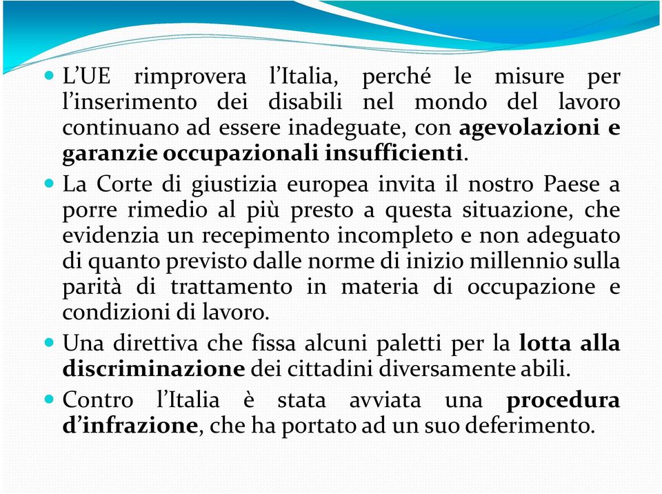 La Corte di giustizia europea invita il nostro Paese a porre rimedio al più presto a questa situazione, che evidenzia un recepimento incompleto e non adeguato di quanto