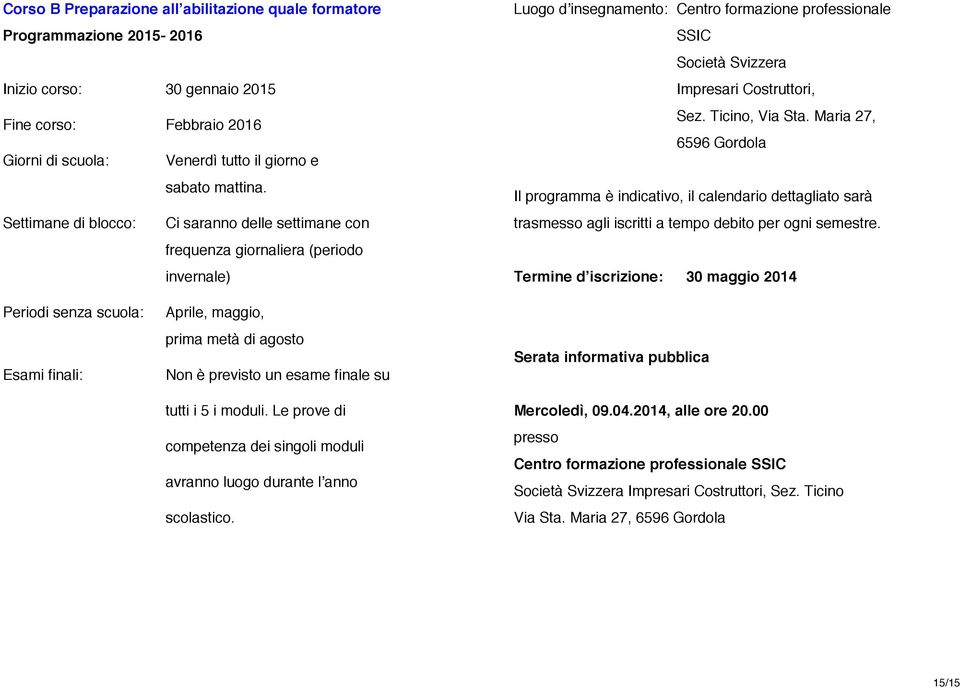 Ticino, Via Sta. Maria 27, 6596 Gordola Il programma è indicativo, il calendario dettagliato sarà trasmesso agli iscritti a tempo debito per ogni semestre.