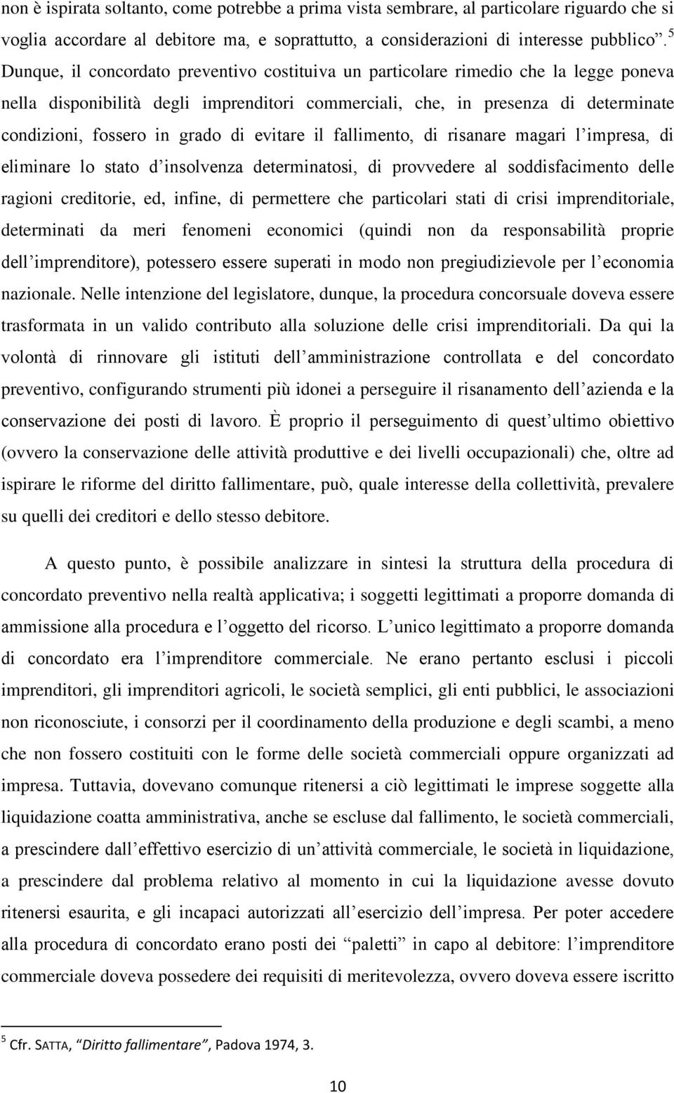 grado di evitare il fallimento, di risanare magari l impresa, di eliminare lo stato d insolvenza determinatosi, di provvedere al soddisfacimento delle ragioni creditorie, ed, infine, di permettere