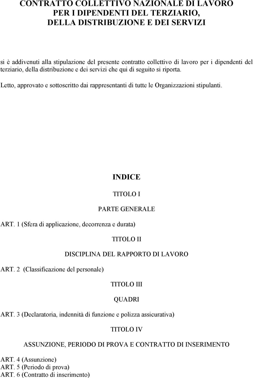 INDICE TITOLO I PARTE GENERALE ART. 1 (Sfera di applicazione, decorrenza e durata) ART. 2 (Classificazione del personale) TITOLO II DISCIPLINA DEL RAPPORTO DI LAVORO TITOLO III QUADRI ART.