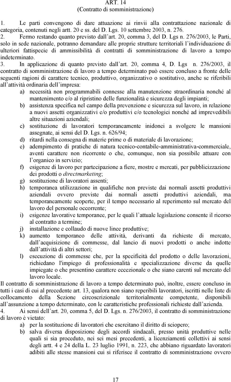 276/2003, le Parti, solo in sede nazionale, potranno demandare alle proprie strutture territoriali l individuazione di ulteriori fattispecie di ammissibilità di contratti di somministrazione di