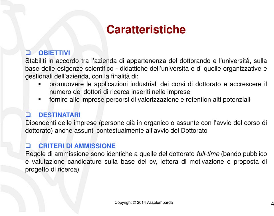 alle imprese percorsi di valorizzazione e retention alti potenziali DESTINATARI Dipendenti delle imprese (persone già in organico o assunte con l avvio del corso di dottorato) anche assunti