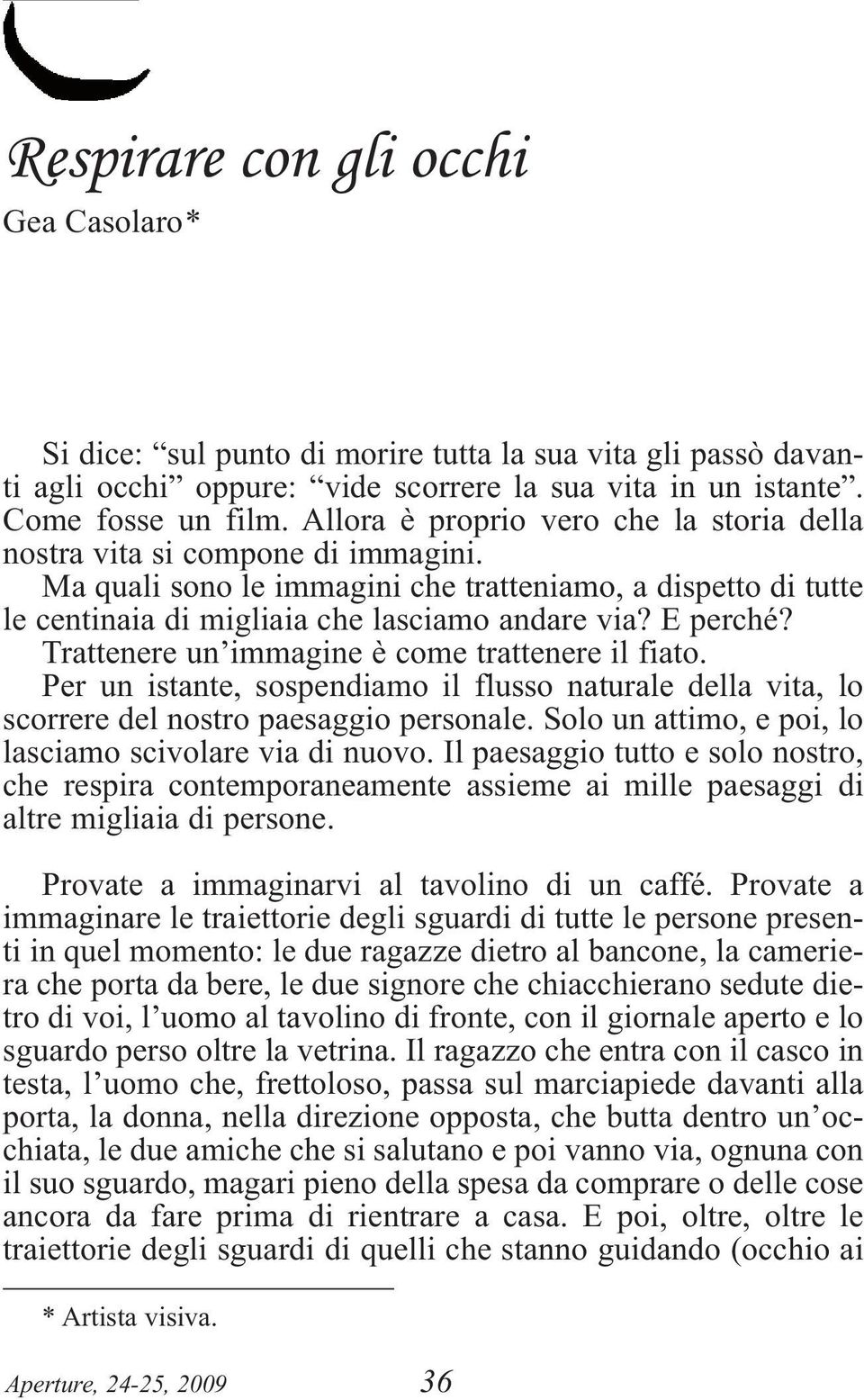 Trattenere un immagine è come trattenere il fiato. Per un istante, sospendiamo il flusso naturale della vita, lo scorrere del nostro paesaggio personale.