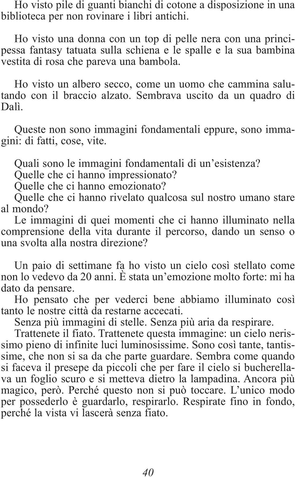 Ho visto un albero secco, come un uomo che cammina salutando con il braccio alzato. Sembrava uscito da un quadro di Dalì.