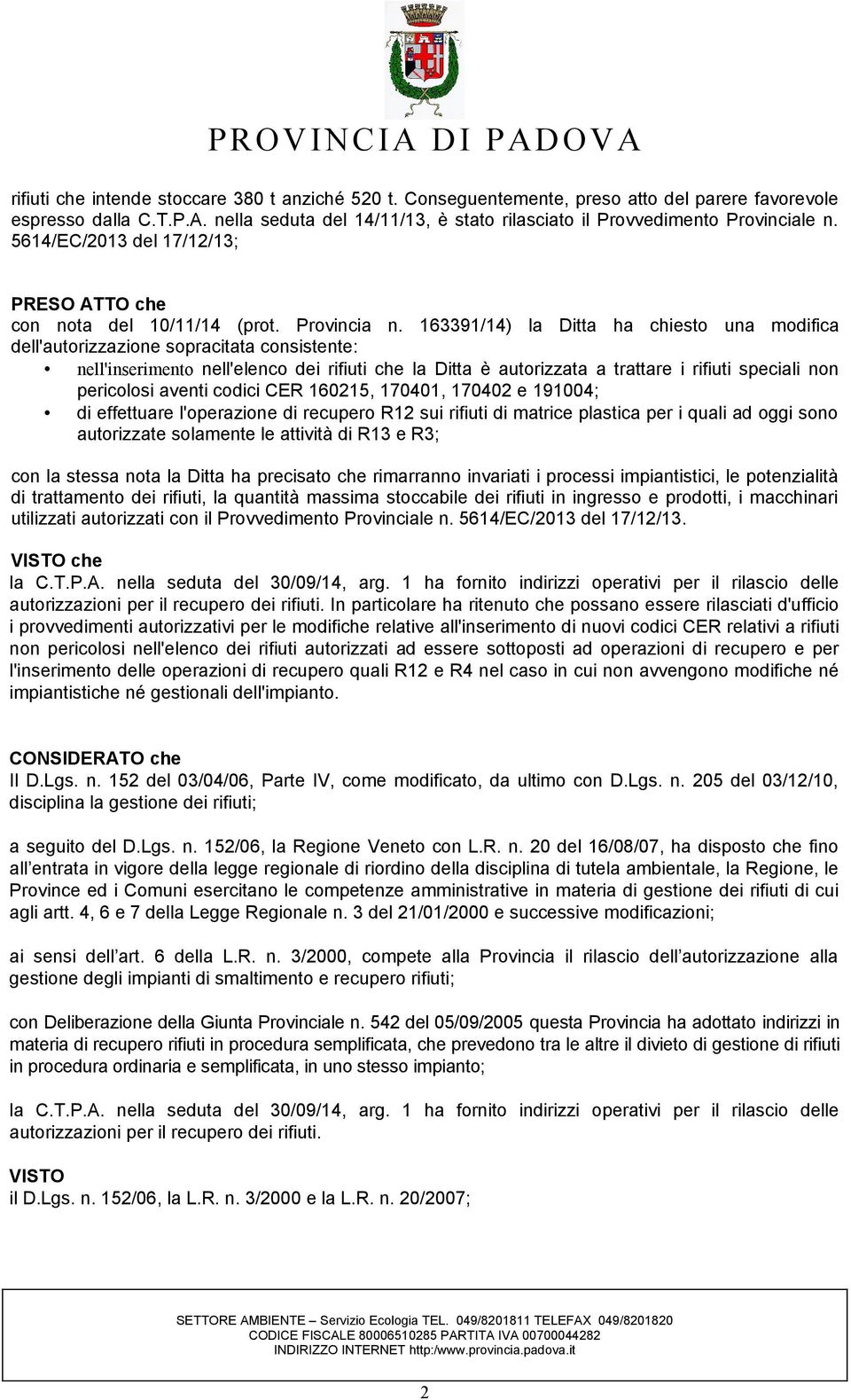 163391/14) la Ditta ha chiesto una modifica dell'autorizzazione sopracitata consistente: nell'inserimento nell'elenco dei rifiuti che la Ditta è autorizzata a trattare i rifiuti speciali non