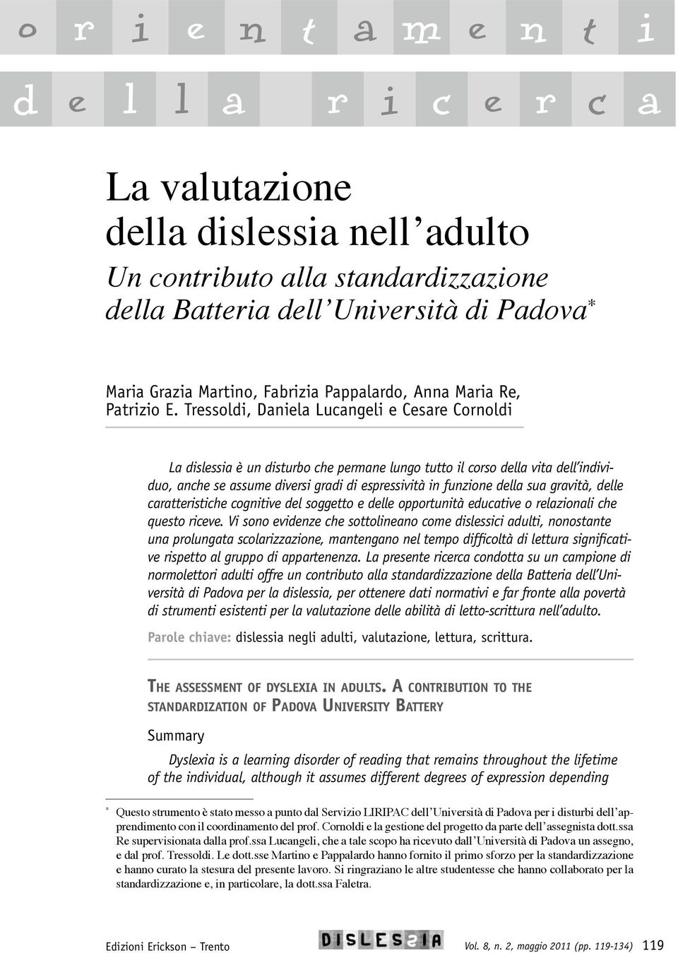 Tressldi, Daniela Lucangeli e Cesare Crnldi La dislessia è un disturb che permane lung tutt il crs della vita dell individu, anche se assume diversi gradi di espressività in funzine della sua