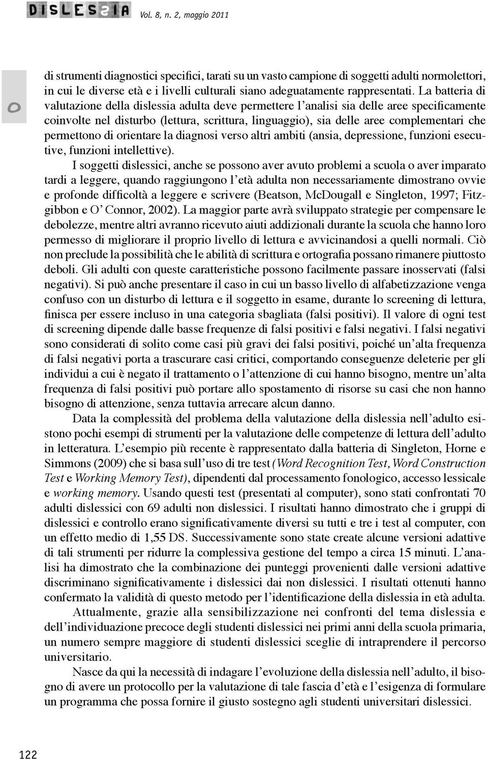 di rientare la diagnsi vers altri ambiti (ansia, depressine, funzini esecutive, funzini intellettive).