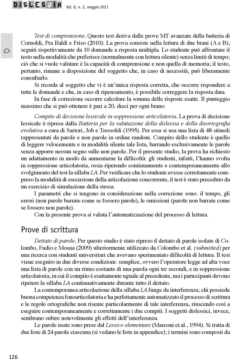 L studente può affrntare il test nella mdalità che preferisce (nrmalmente cn lettura silente) senza limiti di temp; ciò che si vule valutare è la capacità di cmprensine e nn quella di memria; il