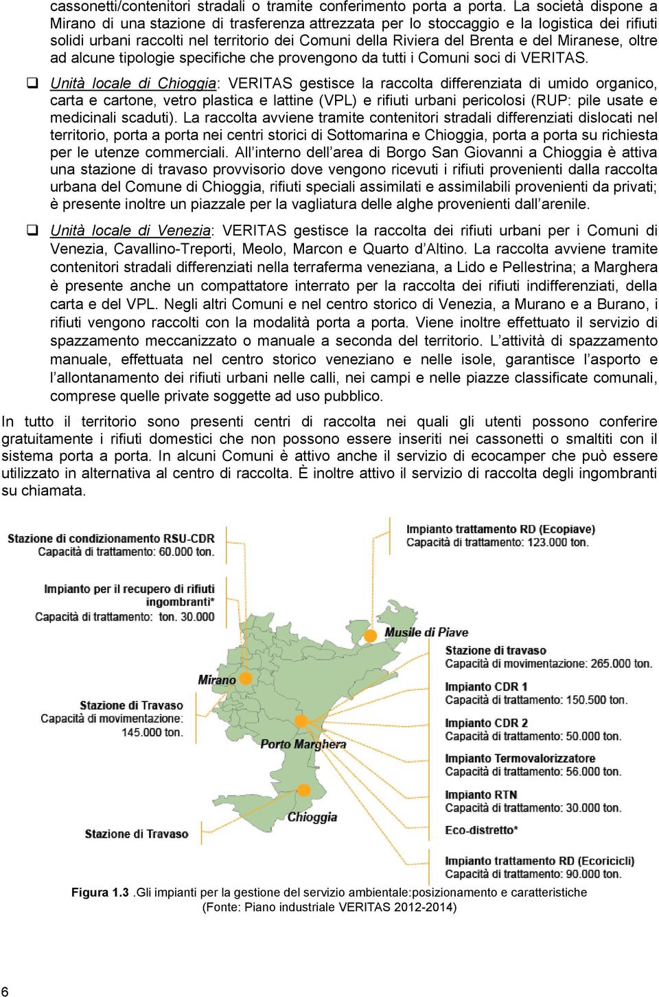 Miranese, oltre ad alcune tipologie specifiche che provengono da tutti i Comuni soci di VERITAS.