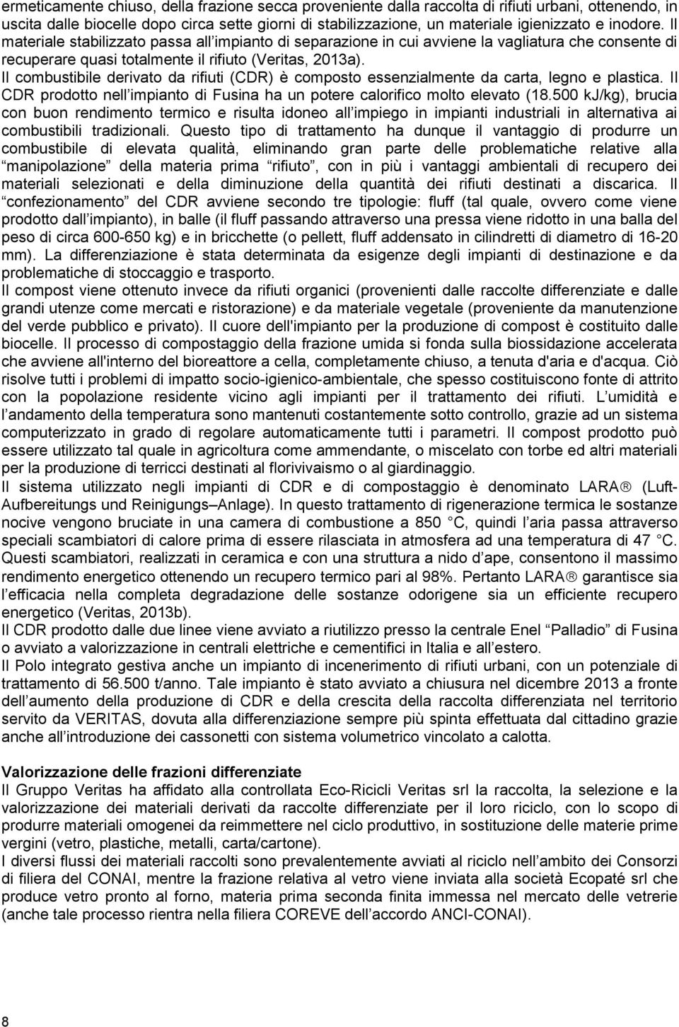 Il combustibile derivato da rifiuti (CDR) è composto essenzialmente da carta, legno e plastica. Il CDR prodotto nell impianto di Fusina ha un potere calorifico molto elevato (18.