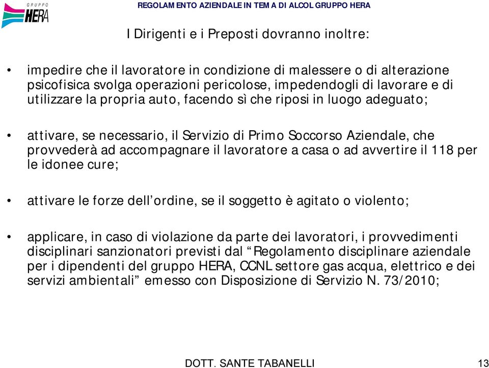 per le idonee cure; attivare le forze dell ordine, se il soggetto è agitato o violento; applicare, in caso di violazione da parte dei lavoratori, i provvedimenti disciplinari sanzionatori previsti