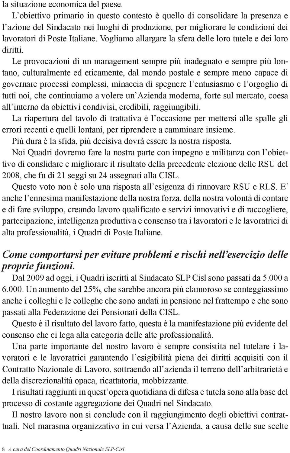 Vogliamo allargare la sfera delle loro tutele e dei loro diritti.