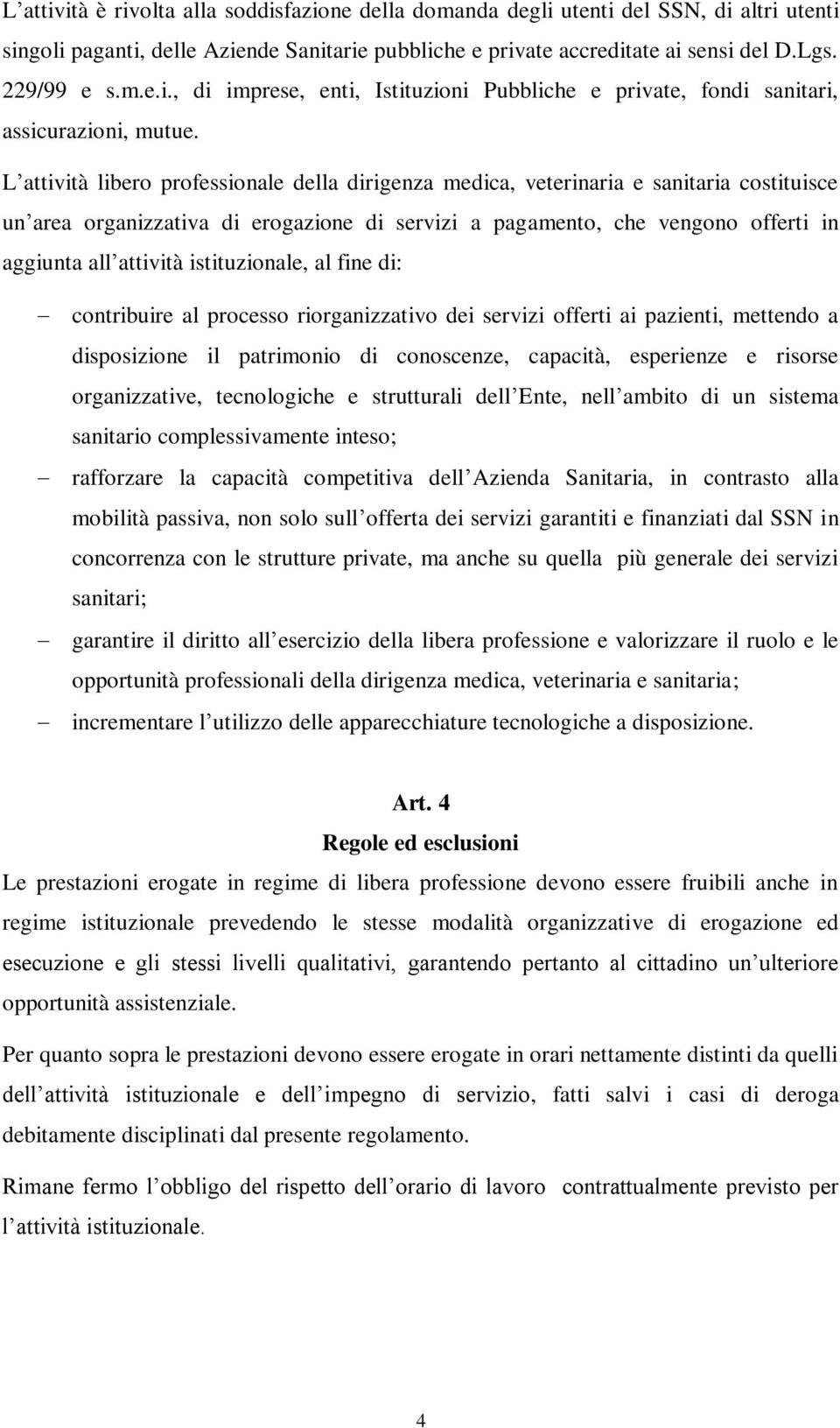 istituzionale, al fine di: contribuire al processo riorganizzativo dei servizi offerti ai pazienti, mettendo a disposizione il patrimonio di conoscenze, capacità, esperienze e risorse organizzative,