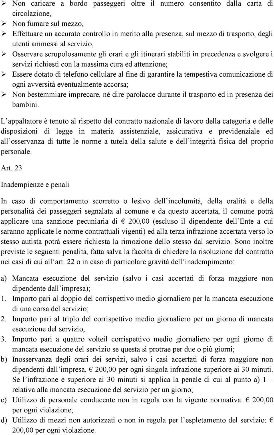 cellulare al fine di garantire la tempestiva comunicazione di ogni avversità eventualmente accorsa; Non bestemmiare imprecare, né dire parolacce durante il trasporto ed in presenza dei bambini.